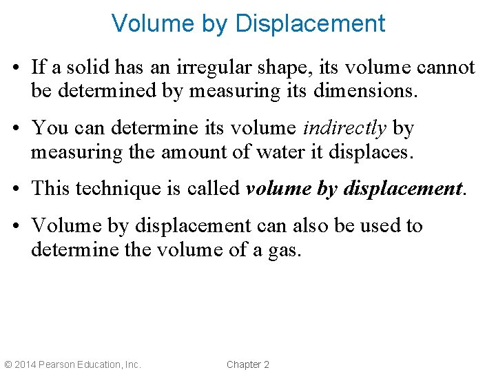 Volume by Displacement • If a solid has an irregular shape, its volume cannot