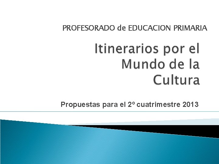 PROFESORADO de EDUCACION PRIMARIA Propuestas para el 2º cuatrimestre 2013 