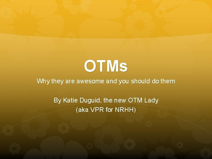 OTMs Why they are awesome and you should do them By Katie Duguid, the