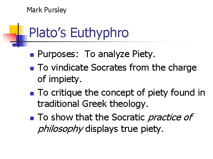 Mark Pursley Plato’s Euthyphro n n Purposes: To analyze Piety. To vindicate Socrates from