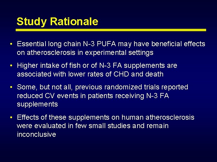 Study Rationale • Essential long chain N-3 PUFA may have beneficial effects on atherosclerosis Study Rationale • Essential long chain N-3 PUFA may have beneficial effects on atherosclerosis