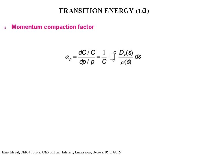 TRANSITION ENERGY (1/3) u Momentum compaction factor Elias Métral, CERN Topical CAS on High