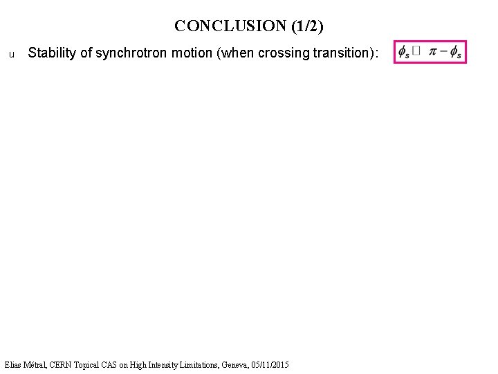 CONCLUSION (1/2) u Stability of synchrotron motion (when crossing transition): Elias Métral, CERN Topical