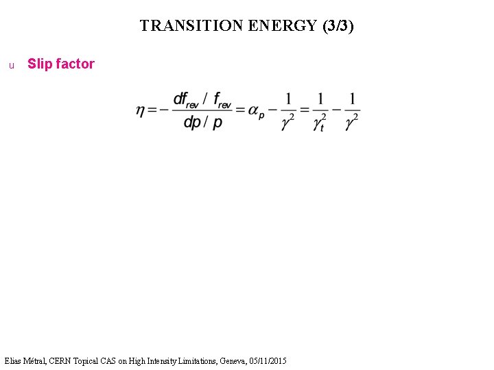 TRANSITION ENERGY (3/3) u Slip factor Elias Métral, CERN Topical CAS on High Intensity