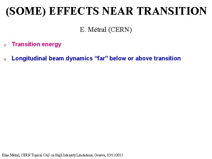 (SOME) EFFECTS NEAR TRANSITION E. Métral (CERN) u Transition energy u Longitudinal beam dynamics