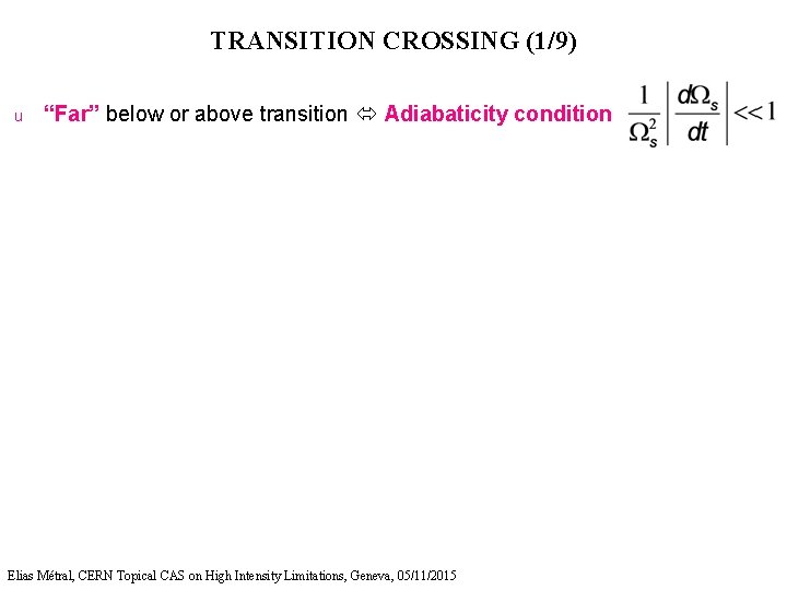 TRANSITION CROSSING (1/9) u “Far” below or above transition Adiabaticity condition Elias Métral, CERN