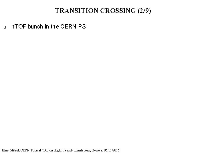 TRANSITION CROSSING (2/9) u n. TOF bunch in the CERN PS Elias Métral, CERN