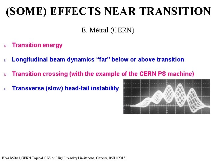 (SOME) EFFECTS NEAR TRANSITION E. Métral (CERN) u Transition energy u Longitudinal beam dynamics