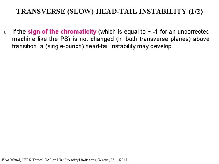 TRANSVERSE (SLOW) HEAD-TAIL INSTABILITY (1/2) u If the sign of the chromaticity (which is