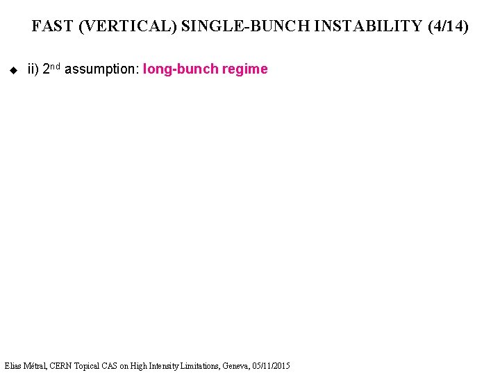 FAST (VERTICAL) SINGLE-BUNCH INSTABILITY (4/14) u ii) 2 nd assumption: long-bunch regime Elias Métral,