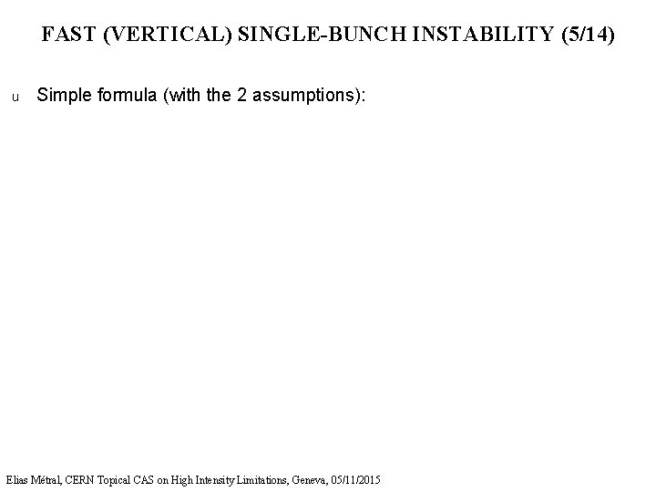 FAST (VERTICAL) SINGLE-BUNCH INSTABILITY (5/14) u Simple formula (with the 2 assumptions): Elias Métral,