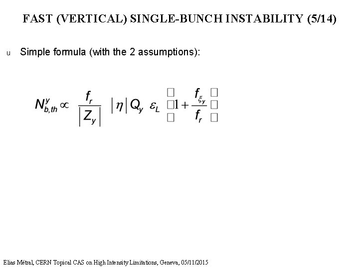 FAST (VERTICAL) SINGLE-BUNCH INSTABILITY (5/14) u Simple formula (with the 2 assumptions): Elias Métral,