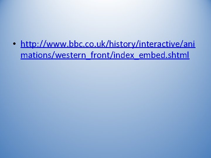  • http: //www. bbc. co. uk/history/interactive/ani mations/western_front/index_embed. shtml 