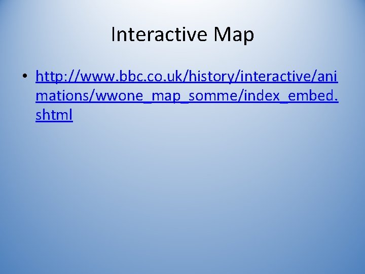 Interactive Map • http: //www. bbc. co. uk/history/interactive/ani mations/wwone_map_somme/index_embed. shtml 