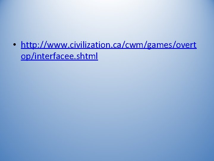  • http: //www. civilization. ca/cwm/games/overt op/interfacee. shtml 