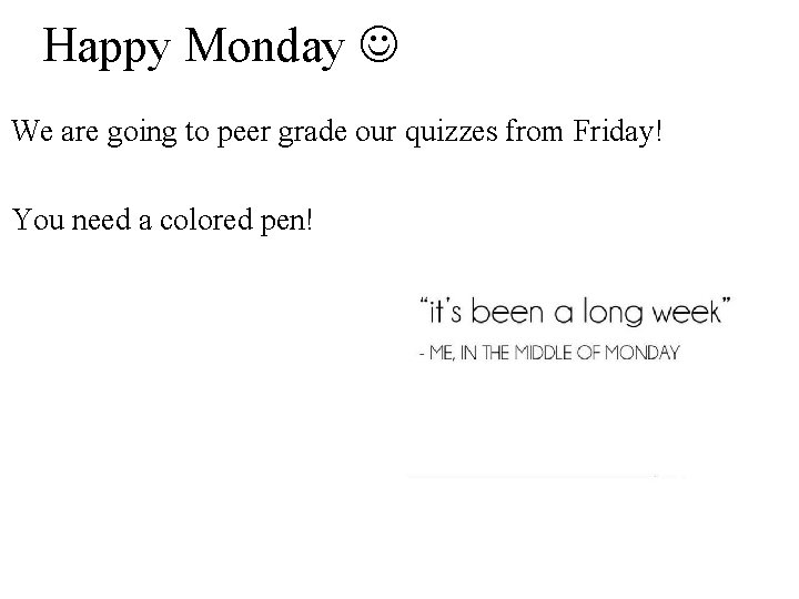 Happy Monday We are going to peer grade our quizzes from Friday! You need