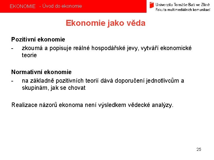 EKONOMIE - Úvod do ekonomie Ekonomie jako věda Pozitivní ekonomie - zkoumá a popisuje
