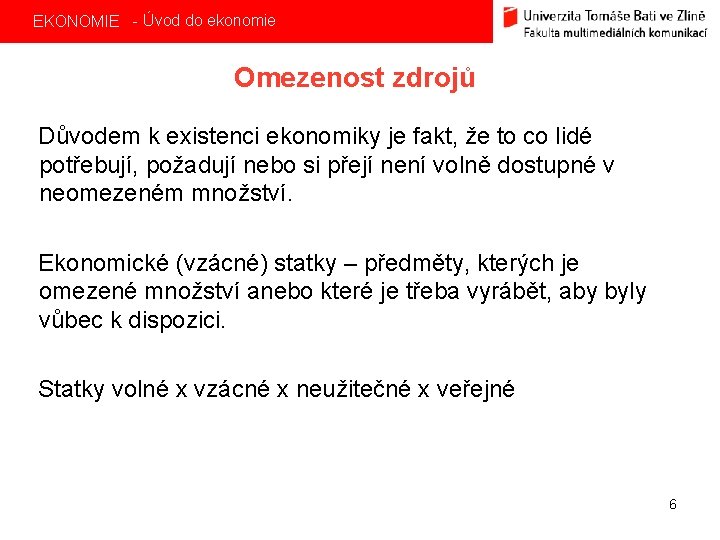 EKONOMIE - Úvod do ekonomie Omezenost zdrojů Důvodem k existenci ekonomiky je fakt, že