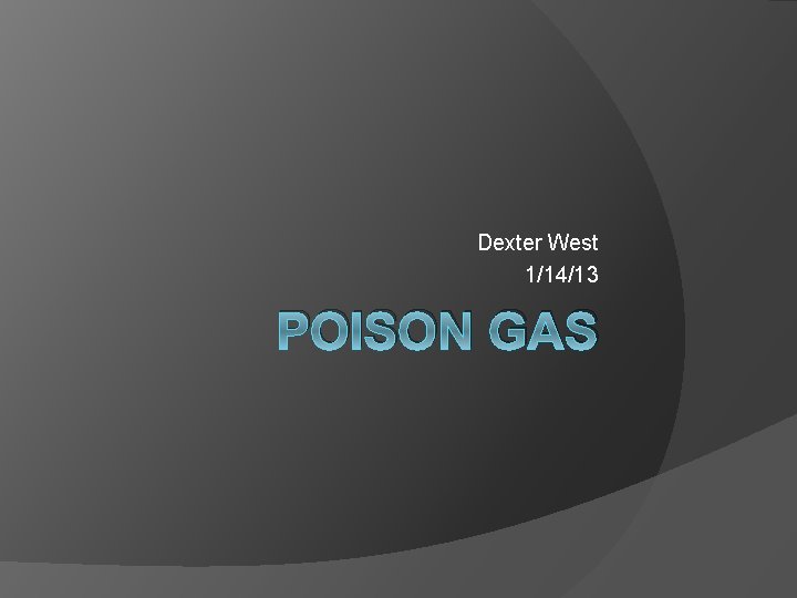 Dexter West 1/14/13 POISON GAS 