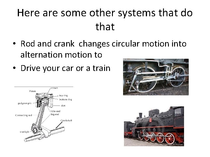 Here are some other systems that do that • Rod and crank changes circular