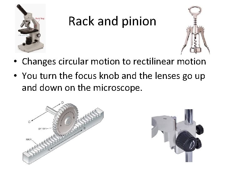 Rack and pinion • Changes circular motion to rectilinear motion • You turn the