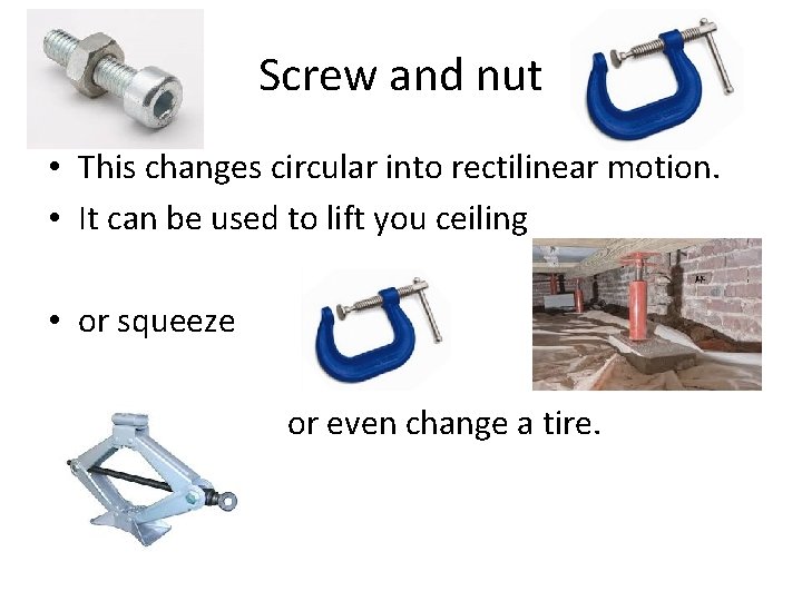 Screw and nut • This changes circular into rectilinear motion. • It can be