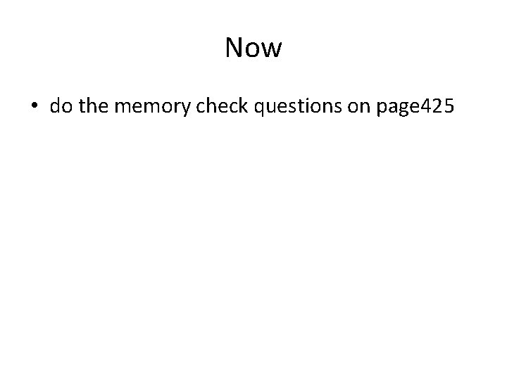 Now • do the memory check questions on page 425 
