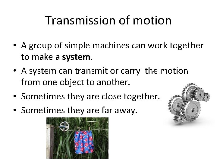 Transmission of motion • A group of simple machines can work together to make