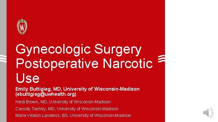 Gynecologic Surgery Postoperative Narcotic Use Emily Buttigieg, MD, University of Wisconsin-Madison (ebuttigieg@uwhealth. org) Heidi