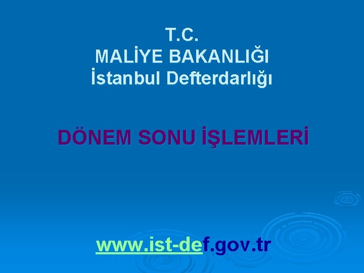 T. C. MALİYE BAKANLIĞI İstanbul Defterdarlığı DÖNEM SONU İŞLEMLERİ www. ist-def. gov. tr 