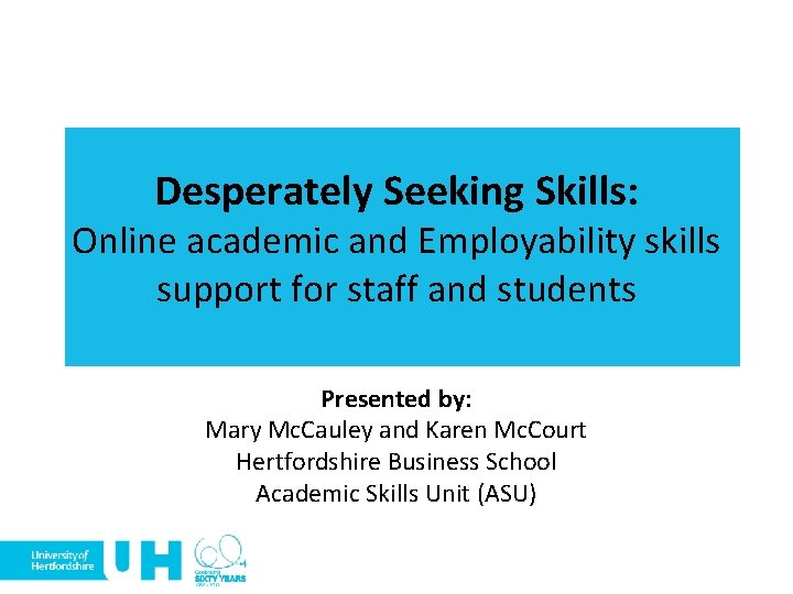 Desperately Seeking Skills: Online academic and Employability skills support for staff and students Presented