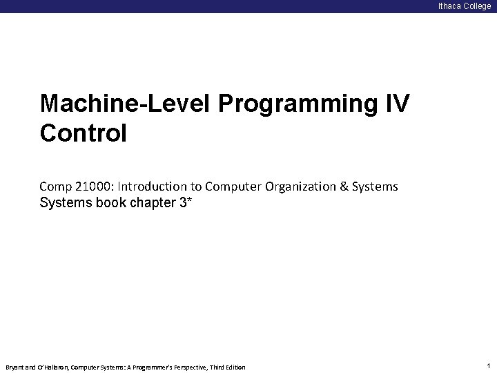 Carnegie Mellon Ithaca College Machine-Level Programming IV Control Comp 21000: Introduction to Computer Organization