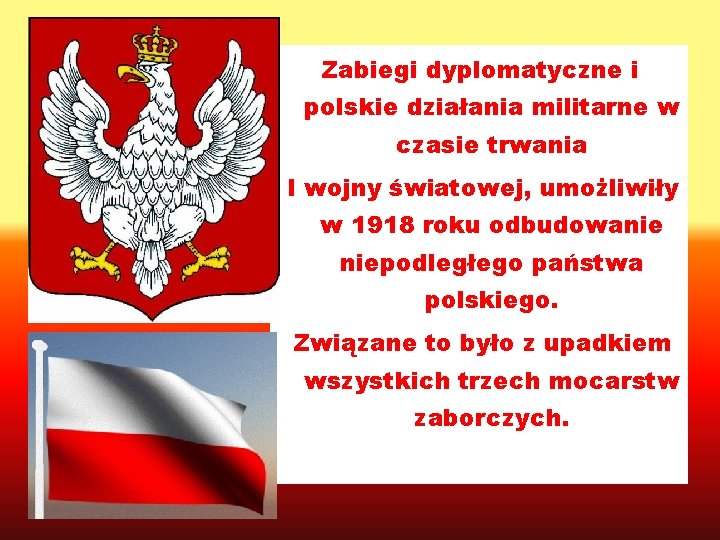 Zabiegi dyplomatyczne i polskie działania militarne w czasie trwania I wojny światowej, umożliwiły w