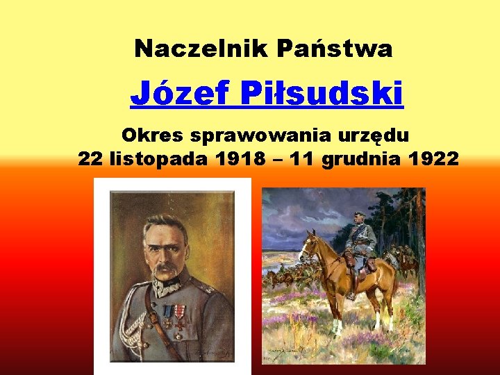 Naczelnik Państwa Józef Piłsudski Okres sprawowania urzędu 22 listopada 1918 – 11 grudnia 1922