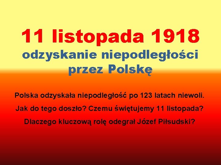 11 listopada 1918 odzyskanie niepodległości przez Polskę Polska odzyskała niepodległość po 123 latach niewoli.
