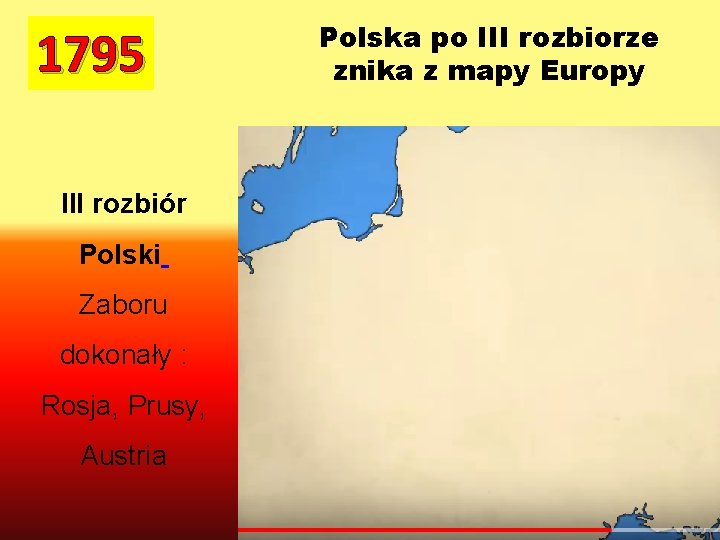 1795 III rozbiór Polski Zaboru dokonały : Rosja, Prusy, Austria Polska po III rozbiorze