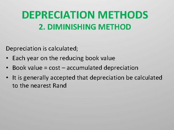 DEPRECIATION METHODS 2. DIMINISHING METHOD Depreciation is calculated; • Each year on the reducing