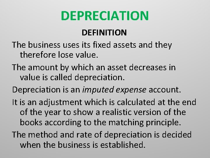 DEPRECIATION DEFINITION The business uses its fixed assets and they therefore lose value. The