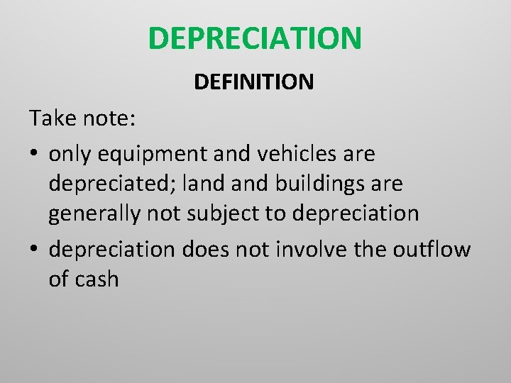 DEPRECIATION DEFINITION Take note: • only equipment and vehicles are depreciated; land buildings are