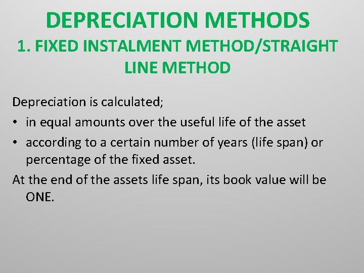 DEPRECIATION METHODS 1. FIXED INSTALMENT METHOD/STRAIGHT LINE METHOD Depreciation is calculated; • in equal