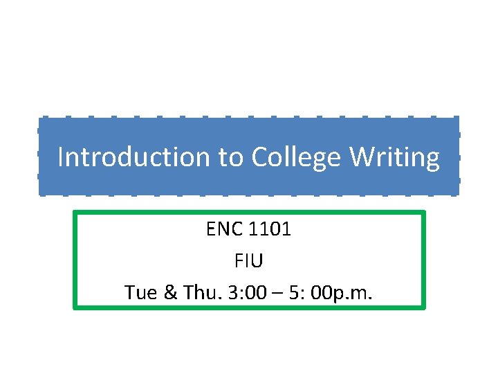 Introduction to College Writing ENC 1101 FIU Tue & Thu. 3: 00 – 5: