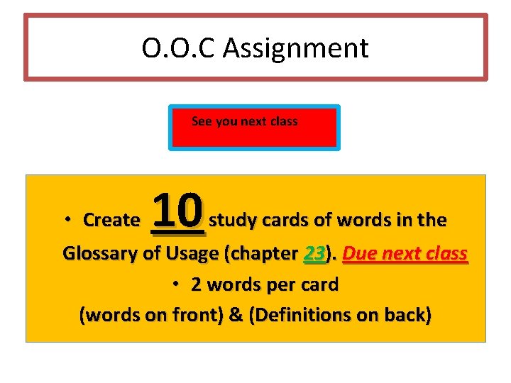 O. O. C Assignment See you next class • Create 10 study cards of