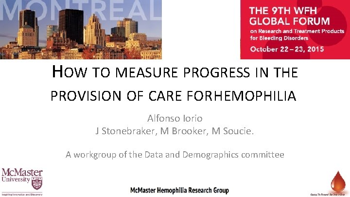 HOW TO MEASURE PROGRESS IN THE PROVISION OF CARE FOR HEMOPHILIA Alfonso Iorio J
