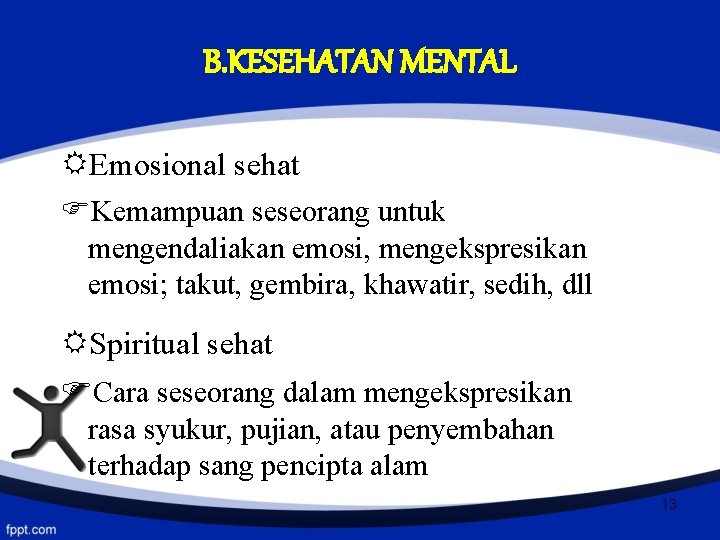 B. KESEHATAN MENTAL Emosional sehat Kemampuan seseorang untuk mengendaliakan emosi, mengekspresikan emosi; takut, gembira,