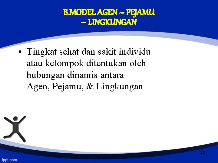 B. MODEL AGEN – PEJAMU – LINGKUNGAN • Tingkat sehat dan sakit individu atau