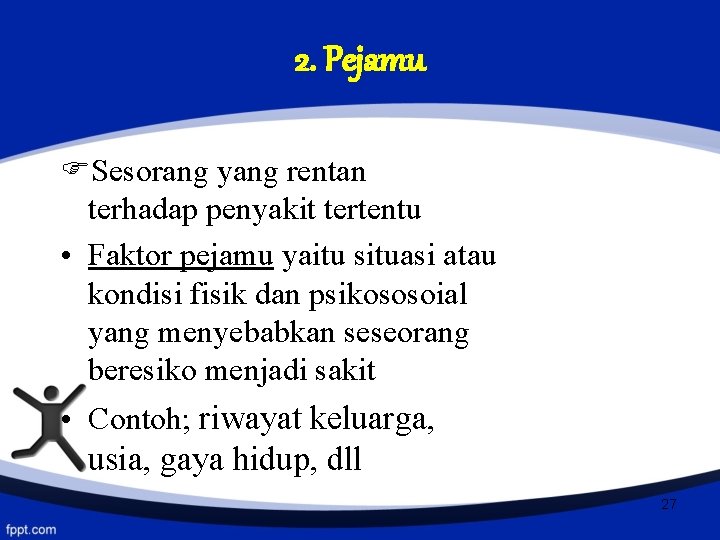 2. Pejamu Sesorang yang rentan terhadap penyakit tertentu • Faktor pejamu yaitu situasi atau