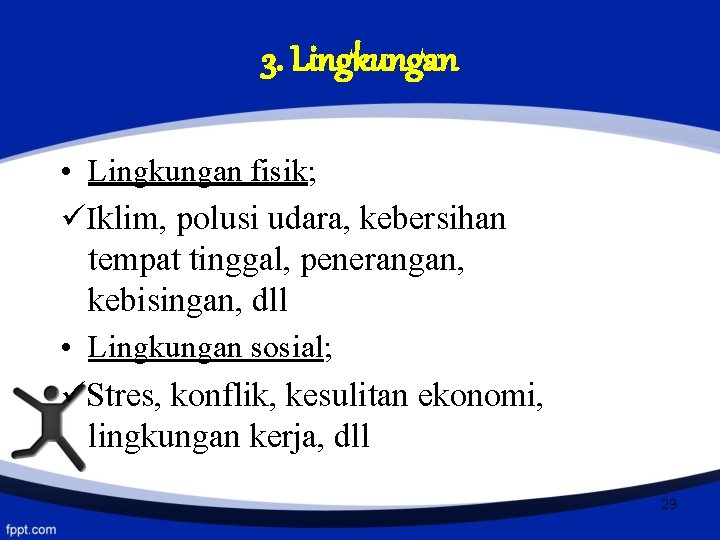 3. Lingkungan • Lingkungan fisik; Iklim, polusi udara, kebersihan tempat tinggal, penerangan, kebisingan, dll