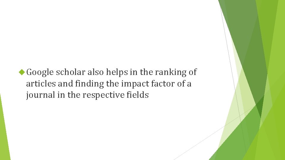  Google scholar also helps in the ranking of articles and finding the impact