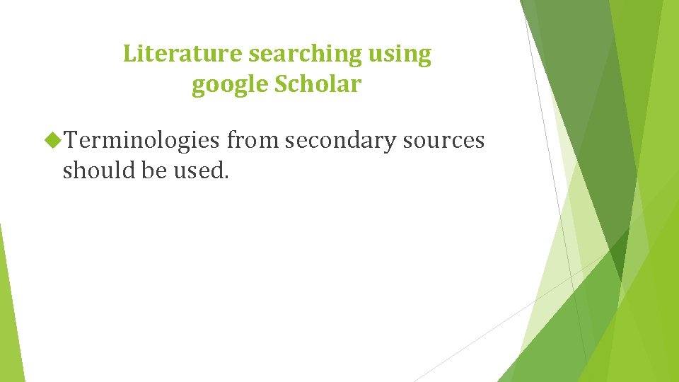Literature searching using google Scholar Terminologies from secondary sources should be used. 