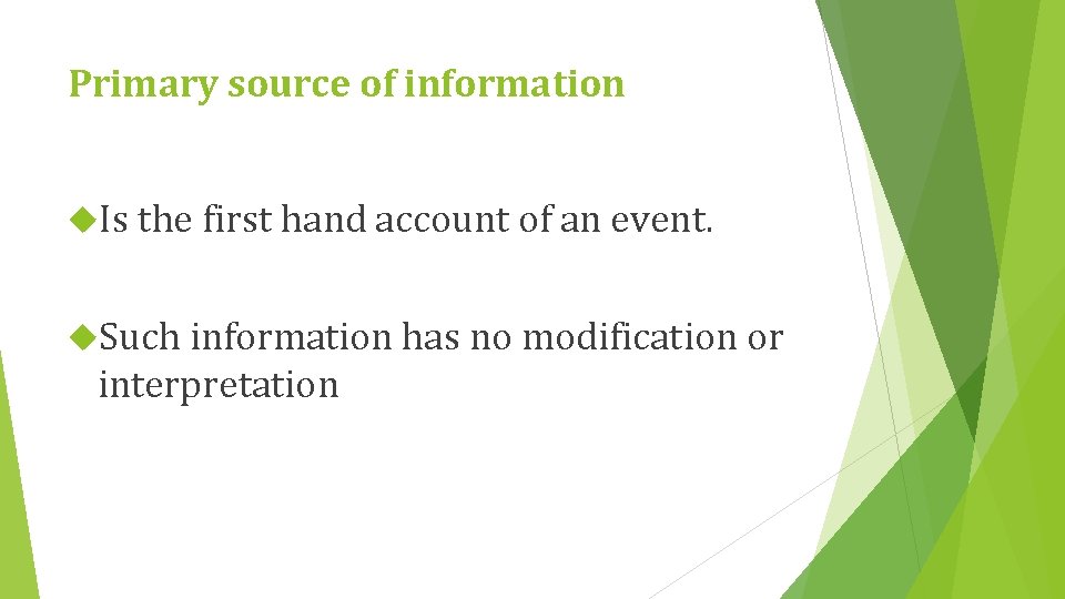 Primary source of information Is the first hand account of an event. Such information